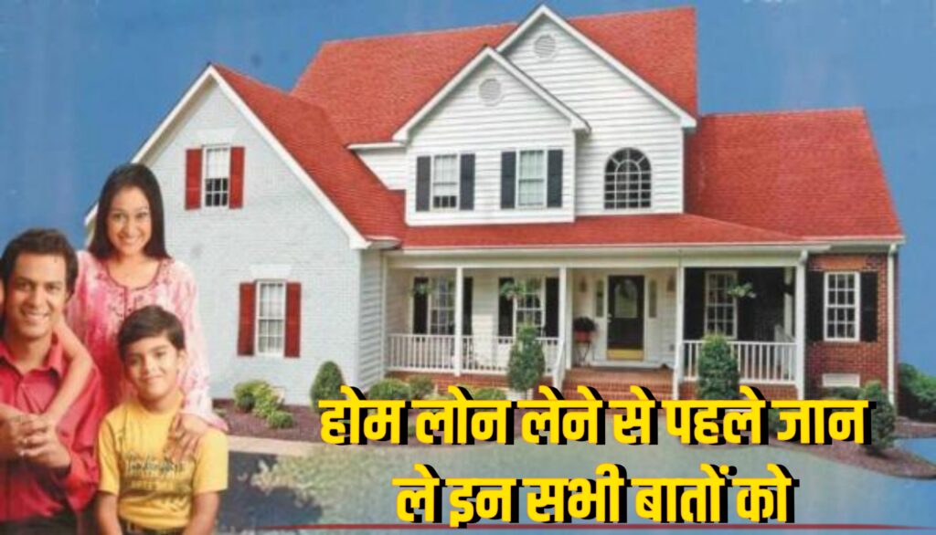 Home Loan 2024:किसी भी बैंक से होम लोन लेने से पहले जान ले इन, सभी बातों को नहीं तो बाद में महंगा पड़ेगा